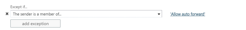 Except if... 
X The sender is a member of„. 
add exception 
'Allow auto forward' 